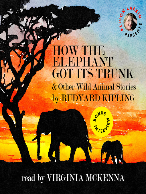 Title details for How the Elephant Got Its Trunk and Other Wild Animal Stories by Rudyard Kipling - Available